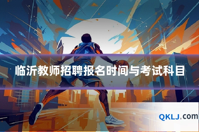 临沂教师招聘报名时间与考试科目