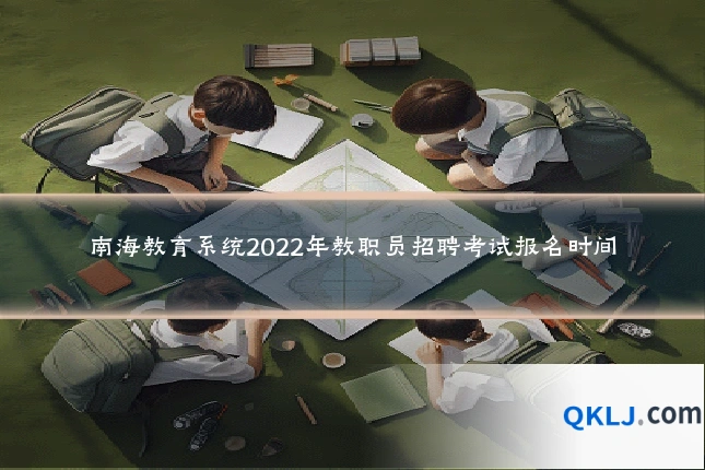 南海教育系统2022年教职员招聘考试报名时间