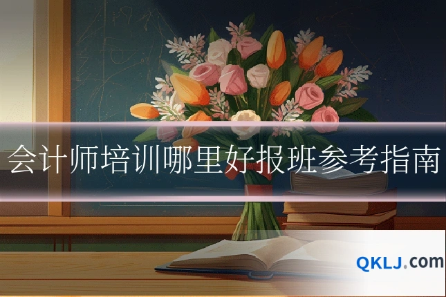 会计师培训哪里好报班参考指南