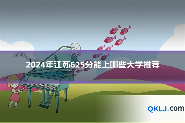 2024年江苏625分能上哪些大学推荐