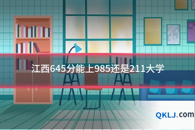 江西645分能上985还是211大学