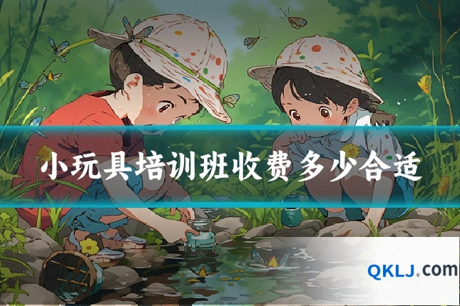 小玩具培训班收费多少合适
