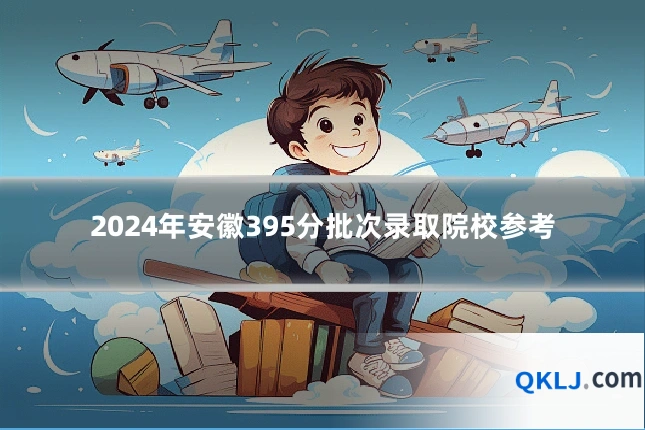 2024年安徽395分批次录取院校参考