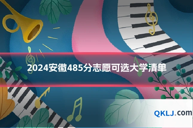 2024安徽485分志愿可选大学清单