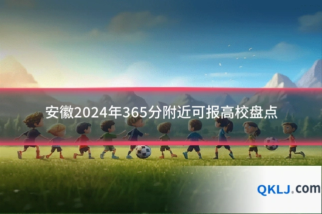 安徽2024年365分附近可报高校盘点