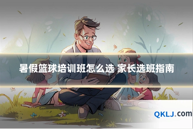 暑假篮球培训班怎么选 家长选班指南