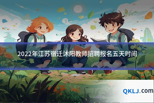 2022年江苏宿迁沭阳教师招聘报名五天时间