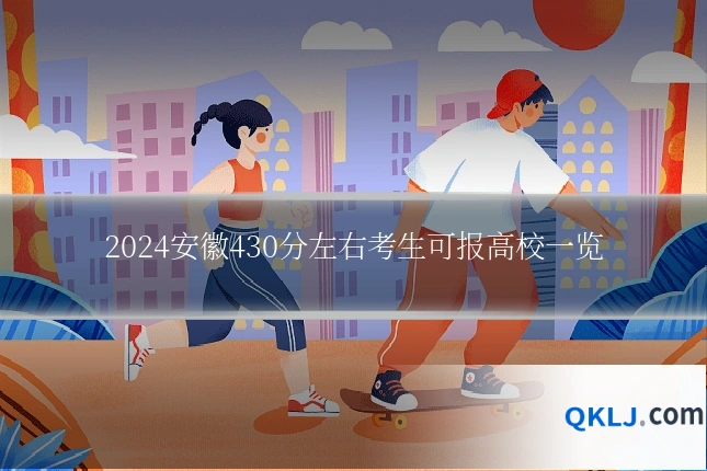 2024安徽430分左右考生可报高校一览