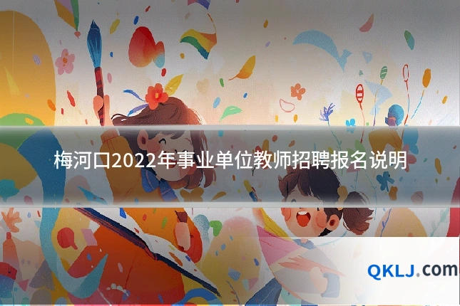梅河口2022年事业单位教师招聘报名说明