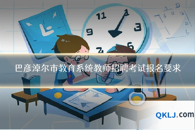 巴彦淖尔市教育系统教师招聘考试报名要求