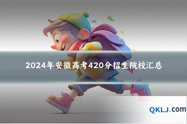 2024年安徽高考420分招生院校汇总