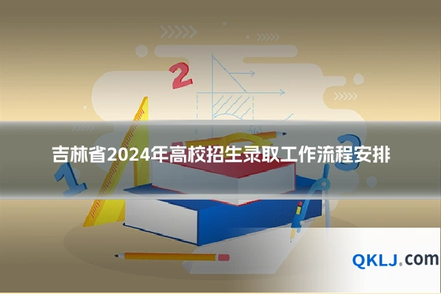 吉林省2024年高校招生录取工作流程安排