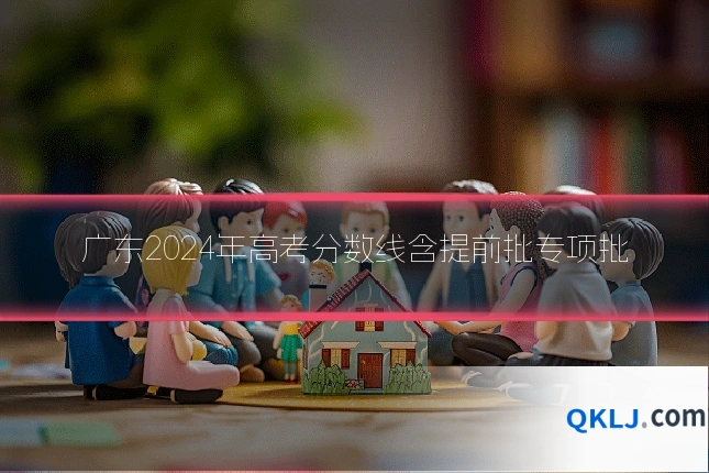 广东2024年高考分数线含提前批专项批