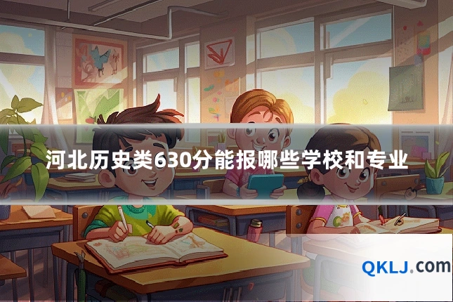河北历史类630分能报哪些学校和专业