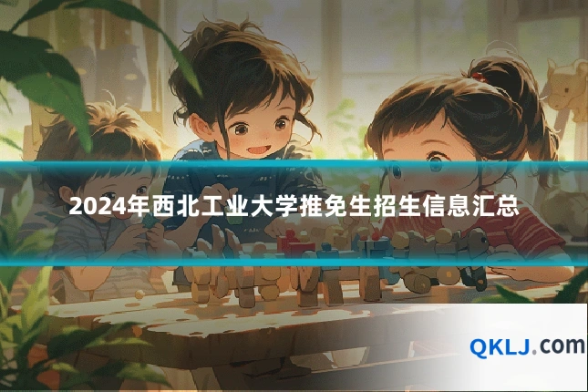 2024年西北工业大学推免生招生信息汇总