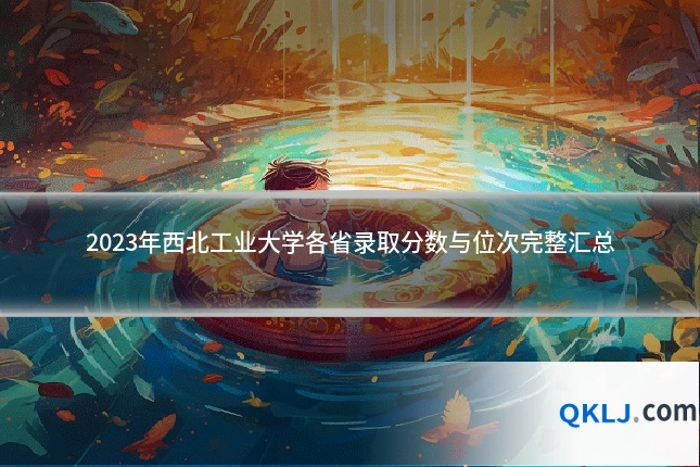 2023年西北工业大学各省录取分数与位次完整汇总