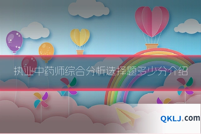 执业中药师综合分析选择题多少分介绍