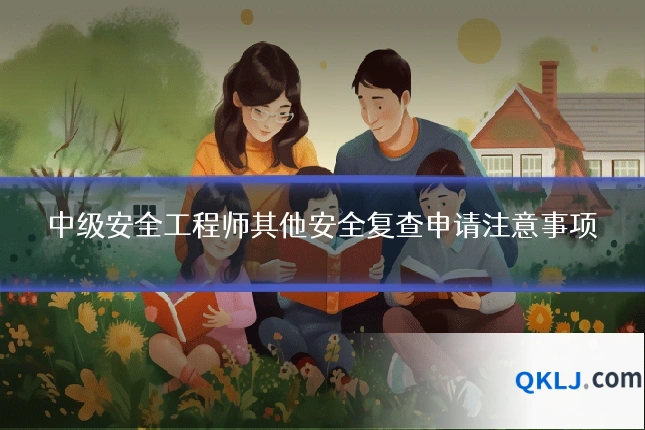 中级安全工程师其他安全复查申请注意事项