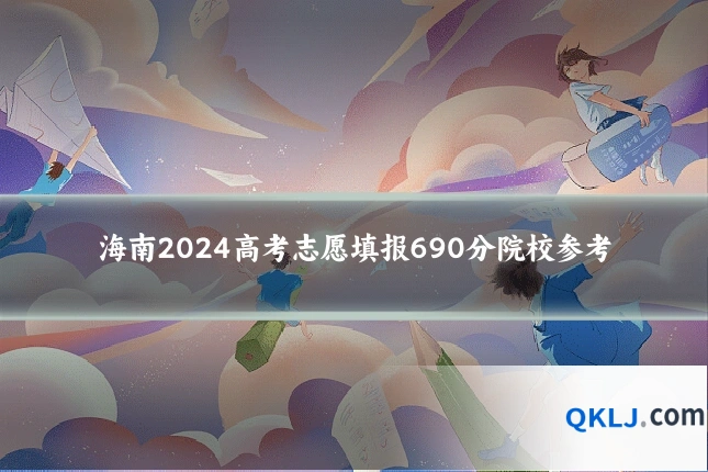 海南2024高考志愿填报690分院校参考