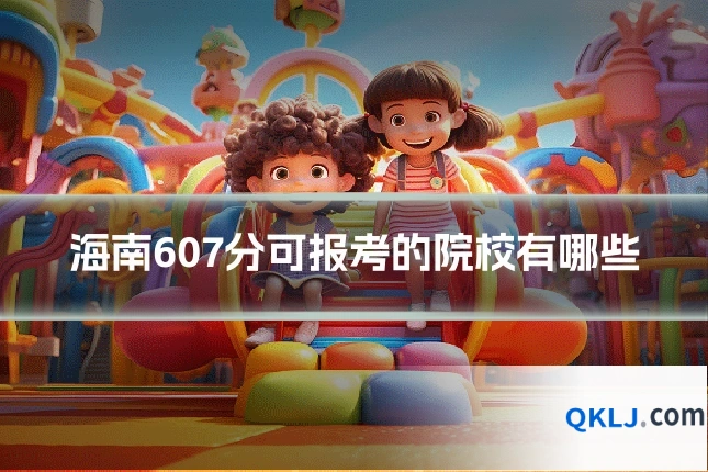 海南607分可报考的院校有哪些