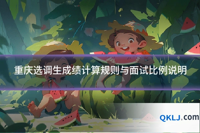 重庆选调生成绩计算规则与面试比例说明