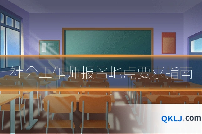 社会工作师报名地点要求指南