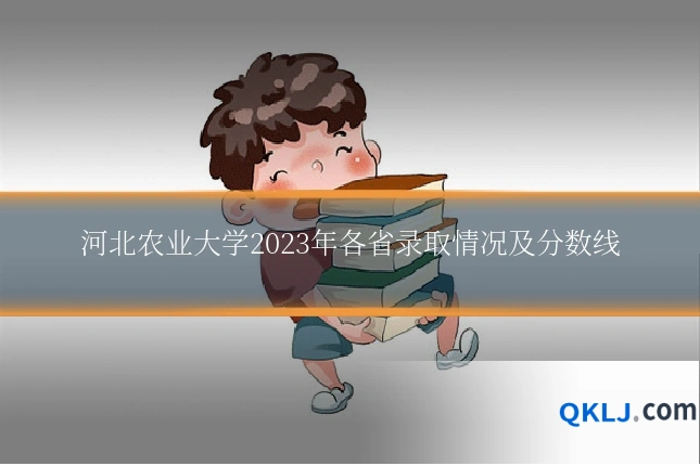 河北农业大学2023年各省录取情况及分数线