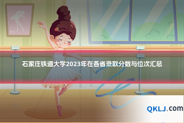 石家庄铁道大学2023年在各省录取分数与位次汇总