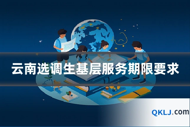 云南选调生基层服务期限要求