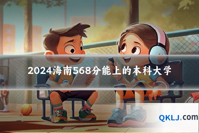 2024海南568分能上的本科大学