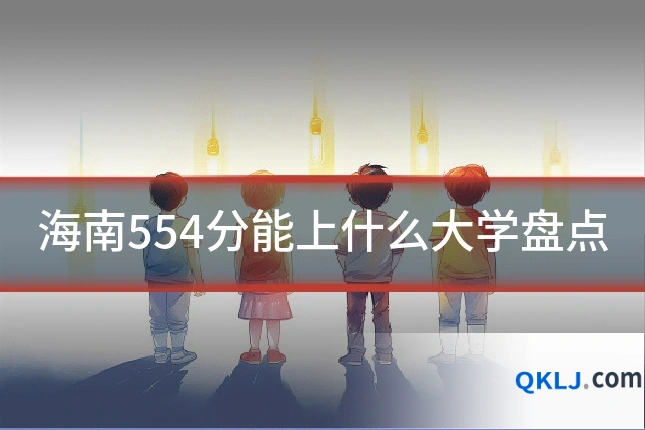 海南554分能上什么大学盘点