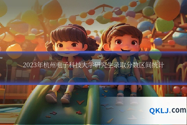 2023年杭州电子科技大学研究生录取分数区间统计