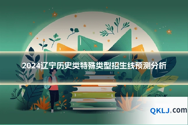 2024辽宁历史类特殊类型招生线预测分析