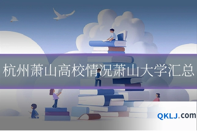 杭州萧山高校情况萧山大学汇总