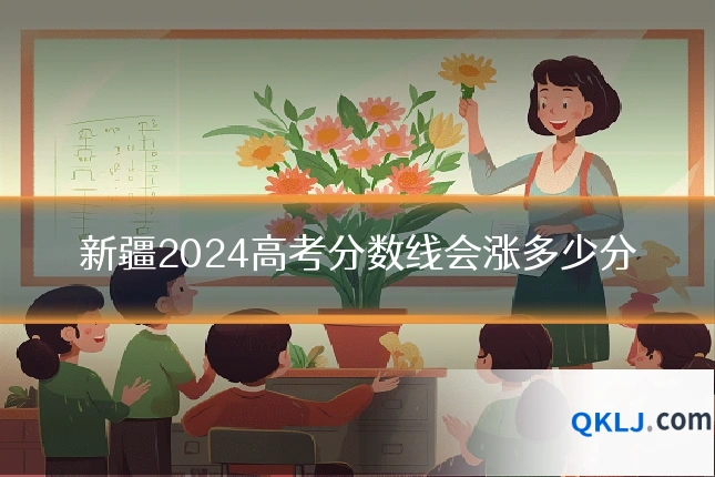 新疆2024高考分数线会涨多少分