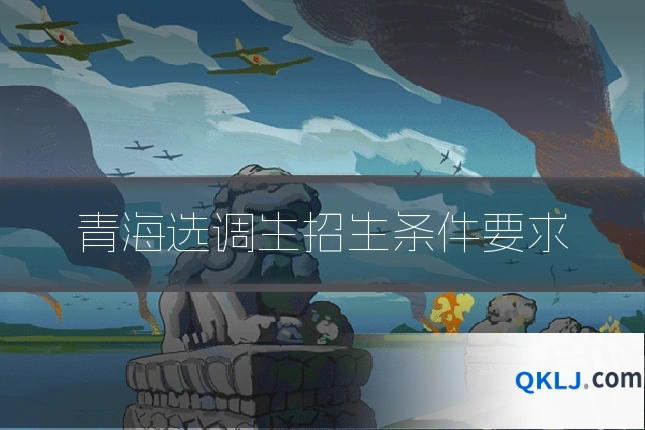 青海选调生招生条件要求