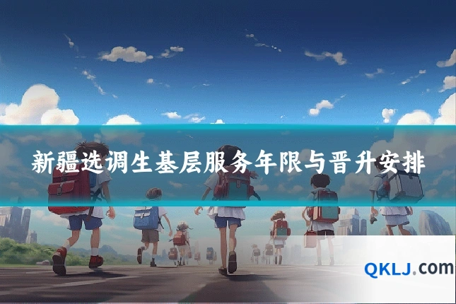 新疆选调生基层服务年限与晋升安排