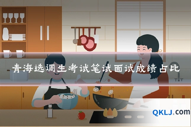 青海选调生考试笔试面试成绩占比