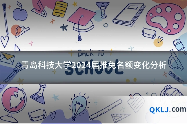 青岛科技大学2024届推免名额变化分析