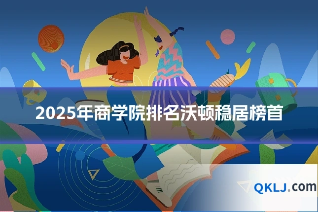 2025年商学院排名沃顿稳居榜首