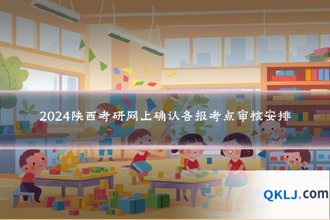 2024陕西考研网上确认各报考点审核安排