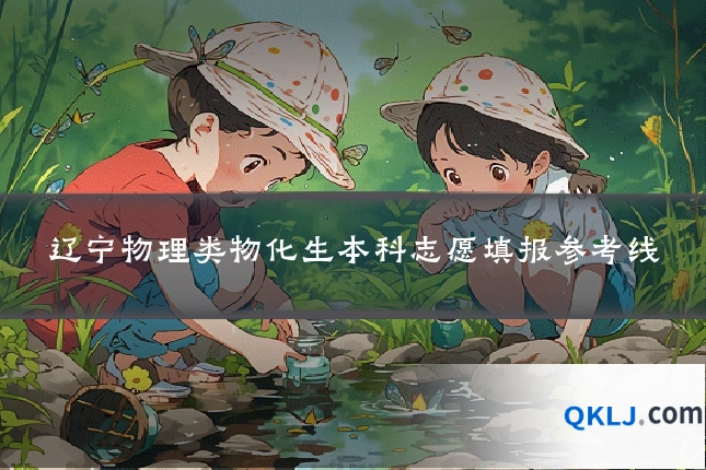 辽宁物理类物化生本科志愿填报参考线
