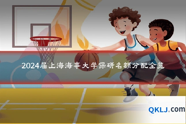 2024届上海海事大学保研名额分配全览