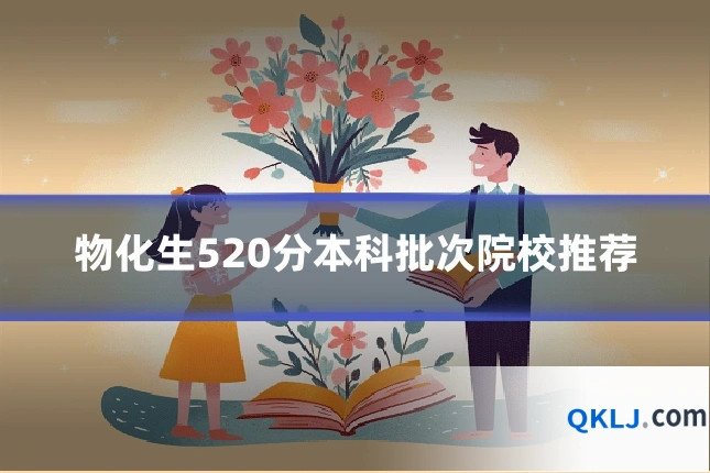 物化生520分本科批次院校推荐