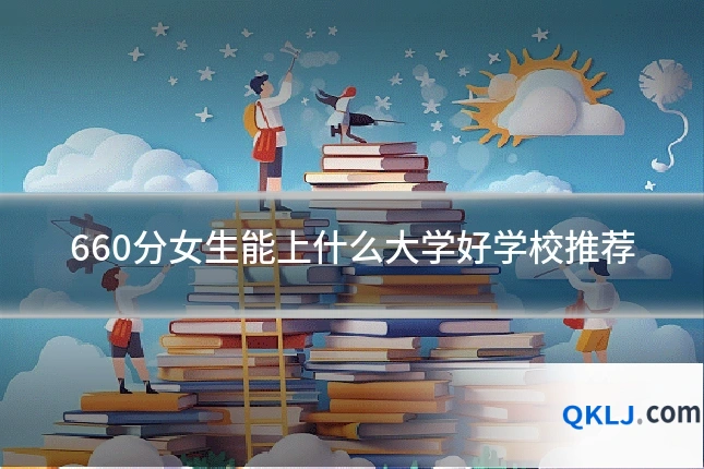 660分女生能上什么大学好学校推荐