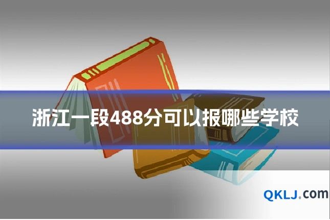 浙江一段488分可以报哪些学校