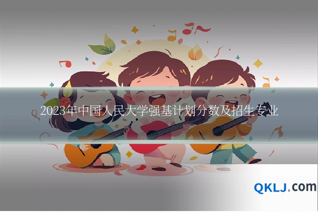2023年中国人民大学强基计划分数及招生专业