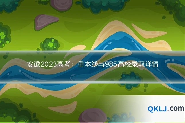 安徽2023高考：重本线与985高校录取详情