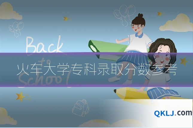 火车大学专科录取分数参考