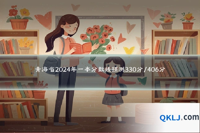 青海省2024年一本分数线预测330分/406分